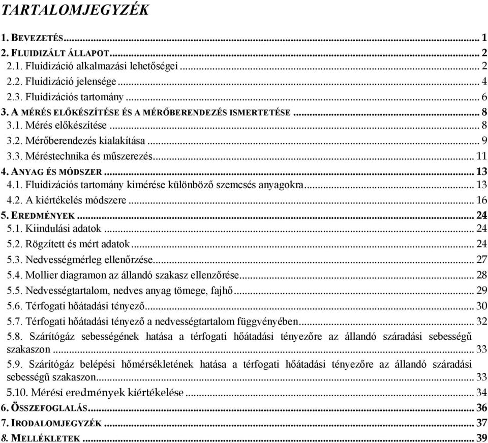 .. 13 4.2. A kiértékelés módszere... 16 5. EREDMÉNYEK... 24 5.1. Kiindulási adatok... 24 5.2. Rögzített és mért adatok... 24 5.3. Nedvességmérleg ellenőrzése... 27 5.4. Mollier diagramon az állandó szakasz ellenzőrése.