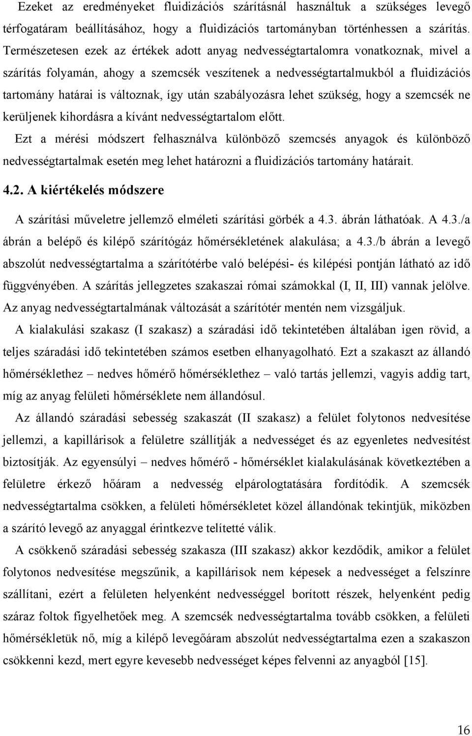 változnak, így után szabályozásra lehet szükség, hogy a szemcsék ne kerüljenek kihordásra a kívánt nedvességtartalom előtt.