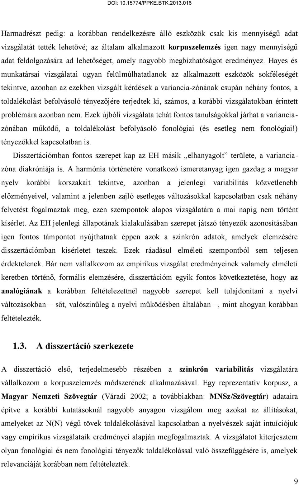 Hayes és munkatársai vizsgálatai ugyan felülmúlhatatlanok az alkalmazott eszközök sokféleségét tekintve, azonban az ezekben vizsgált kérdések a variancia-zónának csupán néhány fontos, a toldalékolást