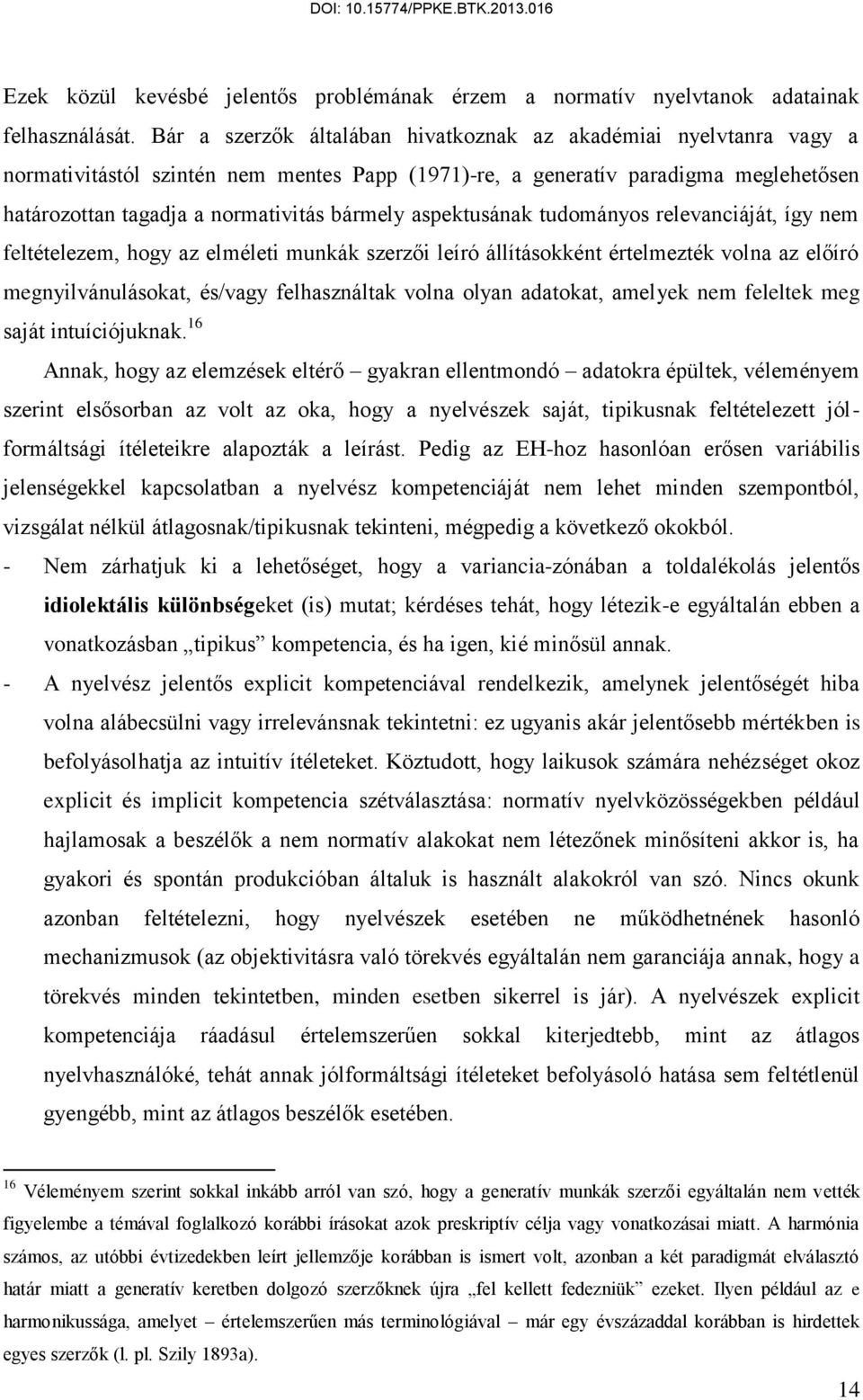 aspektusának tudományos relevanciáját, így nem feltételezem, hogy az elméleti munkák szerzői leíró állításokként értelmezték volna az előíró megnyilvánulásokat, és/vagy felhasználtak volna olyan