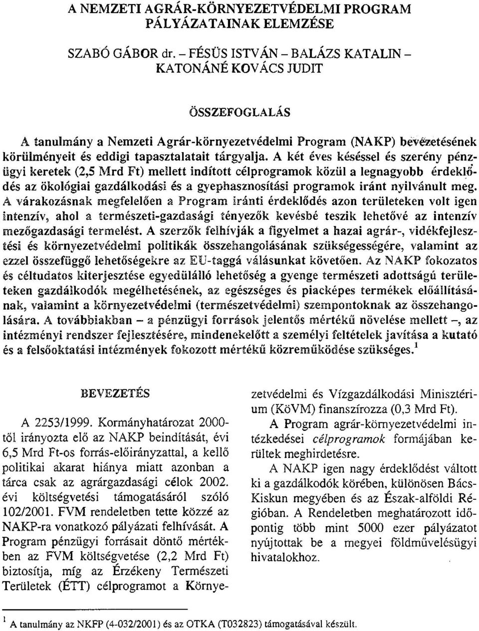 A két éves késéssel és szerény pénzügyi keretek (2,5 Mrd Ft) mellett indított célprogramok közül a legnagyobb érdeklődés az ökológiai gazdálkodási és a gyephasznosítási programok iránt nyilvánult meg.