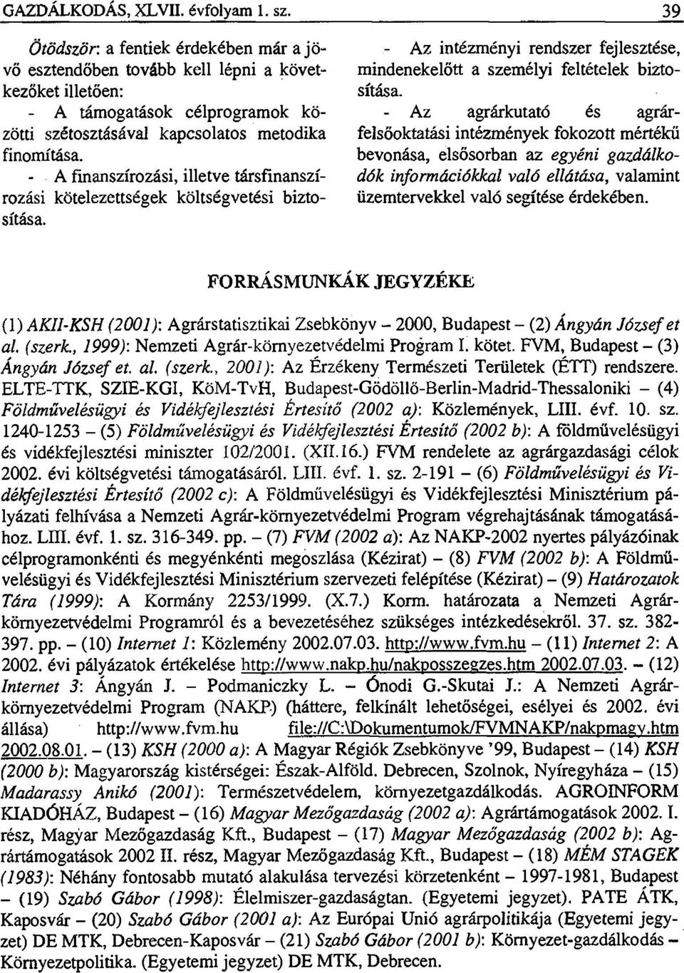 - A finanszírozási, illetve társfinanszírozási kötelezettségek költségvetési biztosítása. - Az intézményi rendszer fejlesztése, mindenekelőtt a személyi feltételek biztosítása.