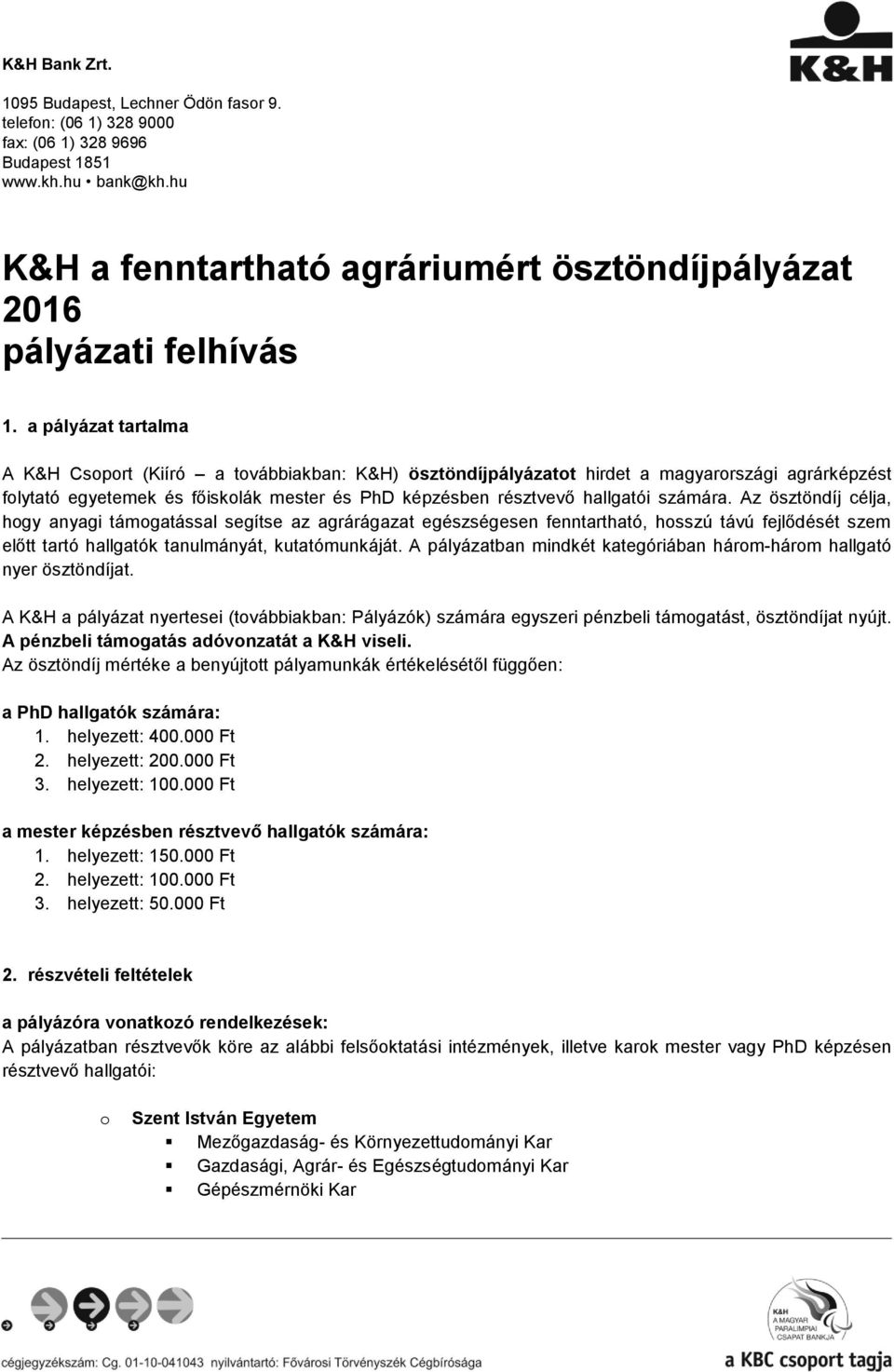 a pályázat tartalma A K&H Csprt (Kiíró a tvábbiakban: K&H) ösztöndíjpályázatt hirdet a magyarrszági agrárképzést flytató egyetemek és főisklák mester és PhD képzésben résztvevő hallgatói számára.