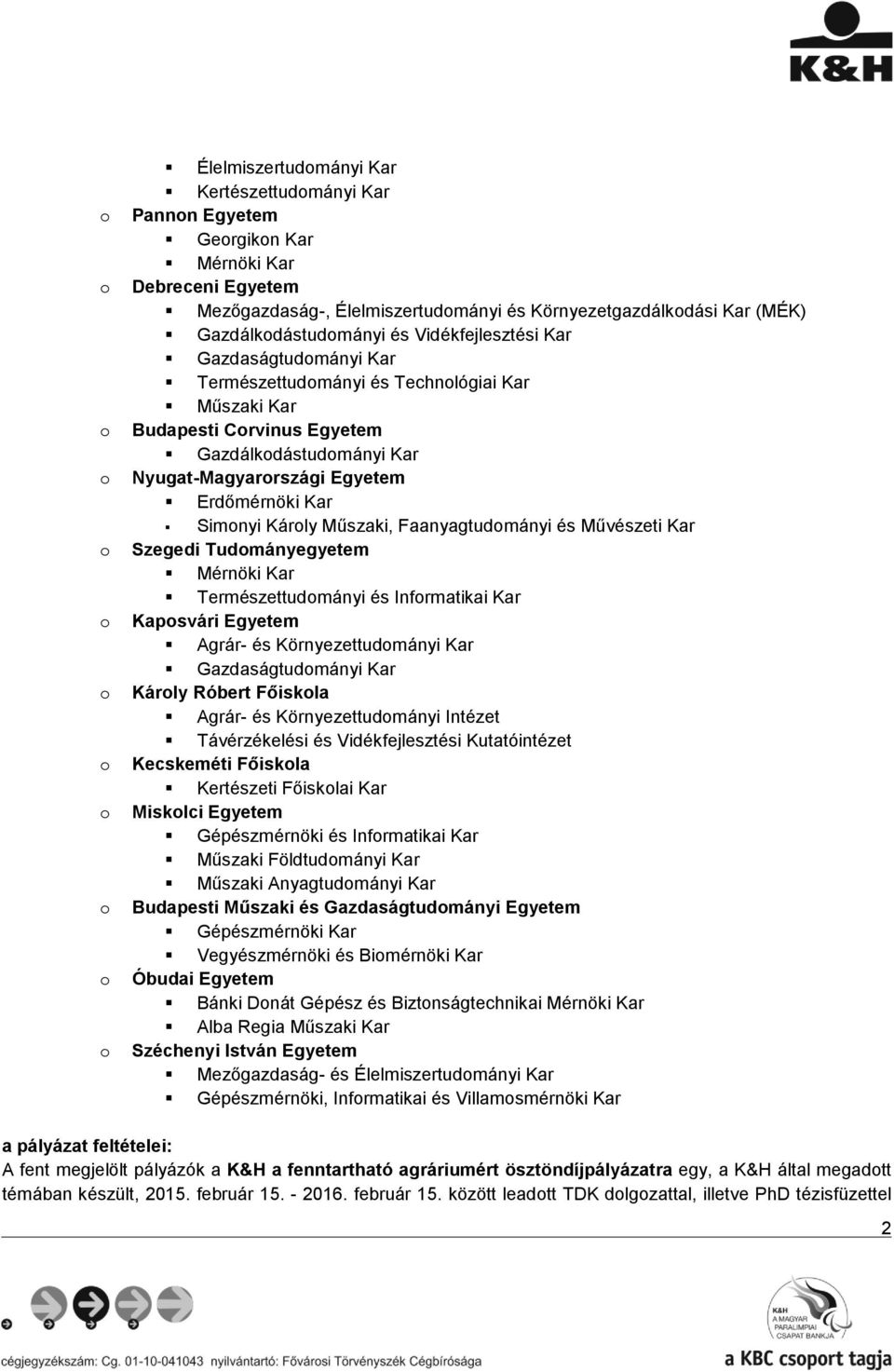 Műszaki, Faanyagtudmányi és Művészeti Kar Szegedi Tudmányegyetem Mérnöki Kar Természettudmányi és Infrmatikai Kar Kapsvári Egyetem Agrár- és Környezettudmányi Kar Gazdaságtudmányi Kar Kárly Róbert