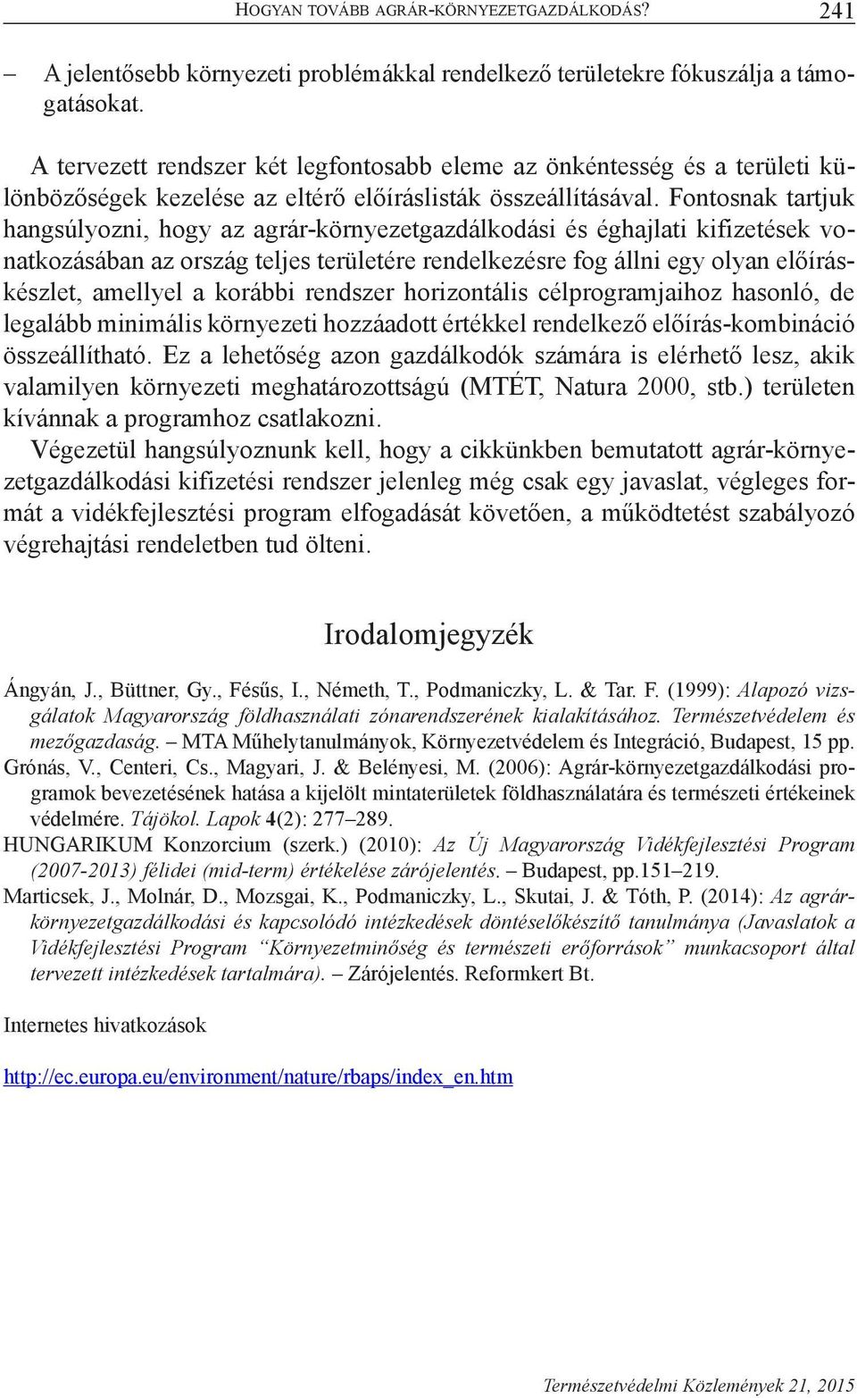 Fontosnak tartjuk hangsúlyozni, hogy az agrár-környezetgazdálkodási és éghajlati kifizetések vonatkozásában az ország teljes területére rendelkezésre fog állni egy olyan előíráskészlet, amellyel a