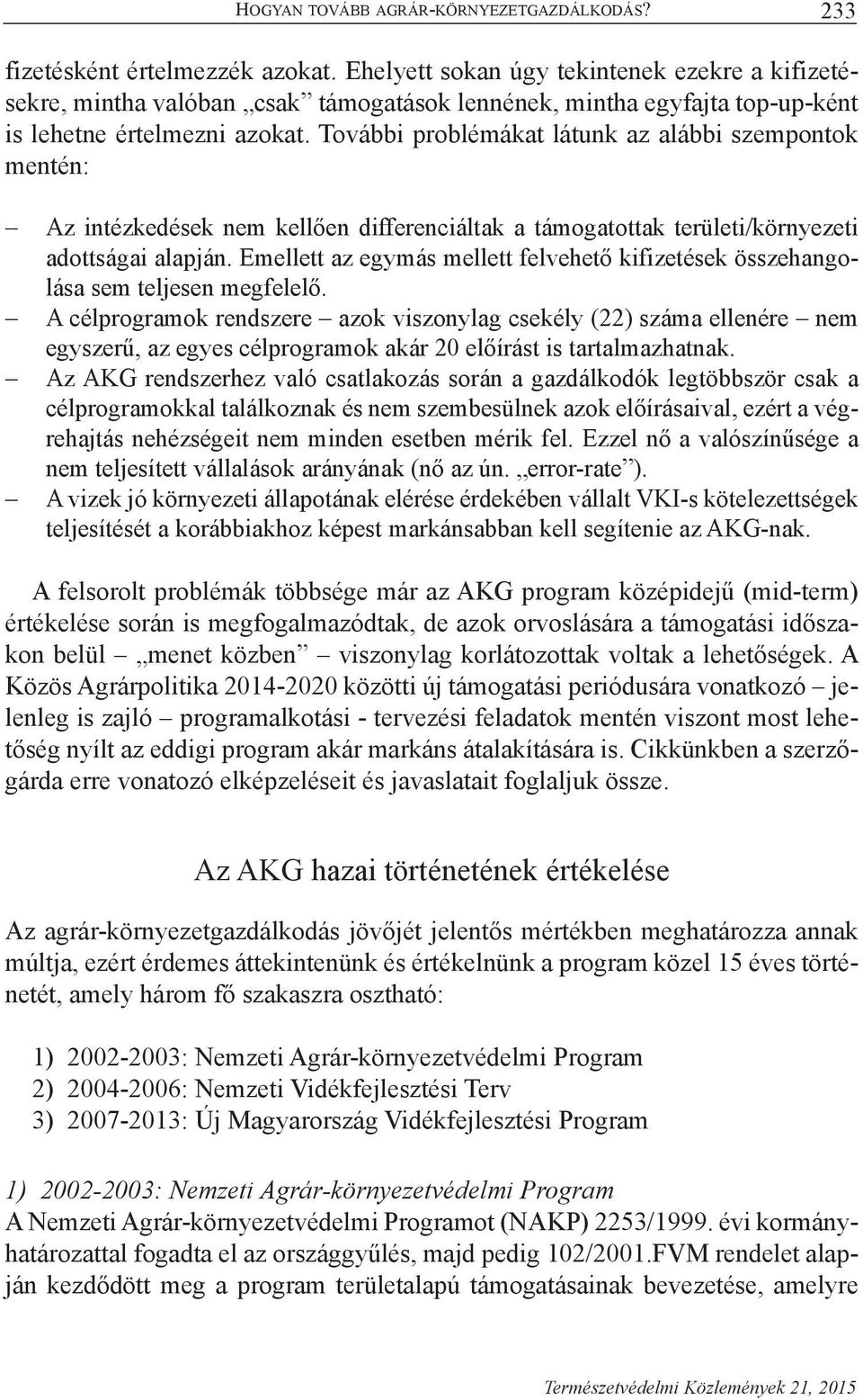 További problémákat látunk az alábbi szempontok mentén: Az intézkedések nem kellően differenciáltak a támogatottak területi/környezeti adottságai alapján.