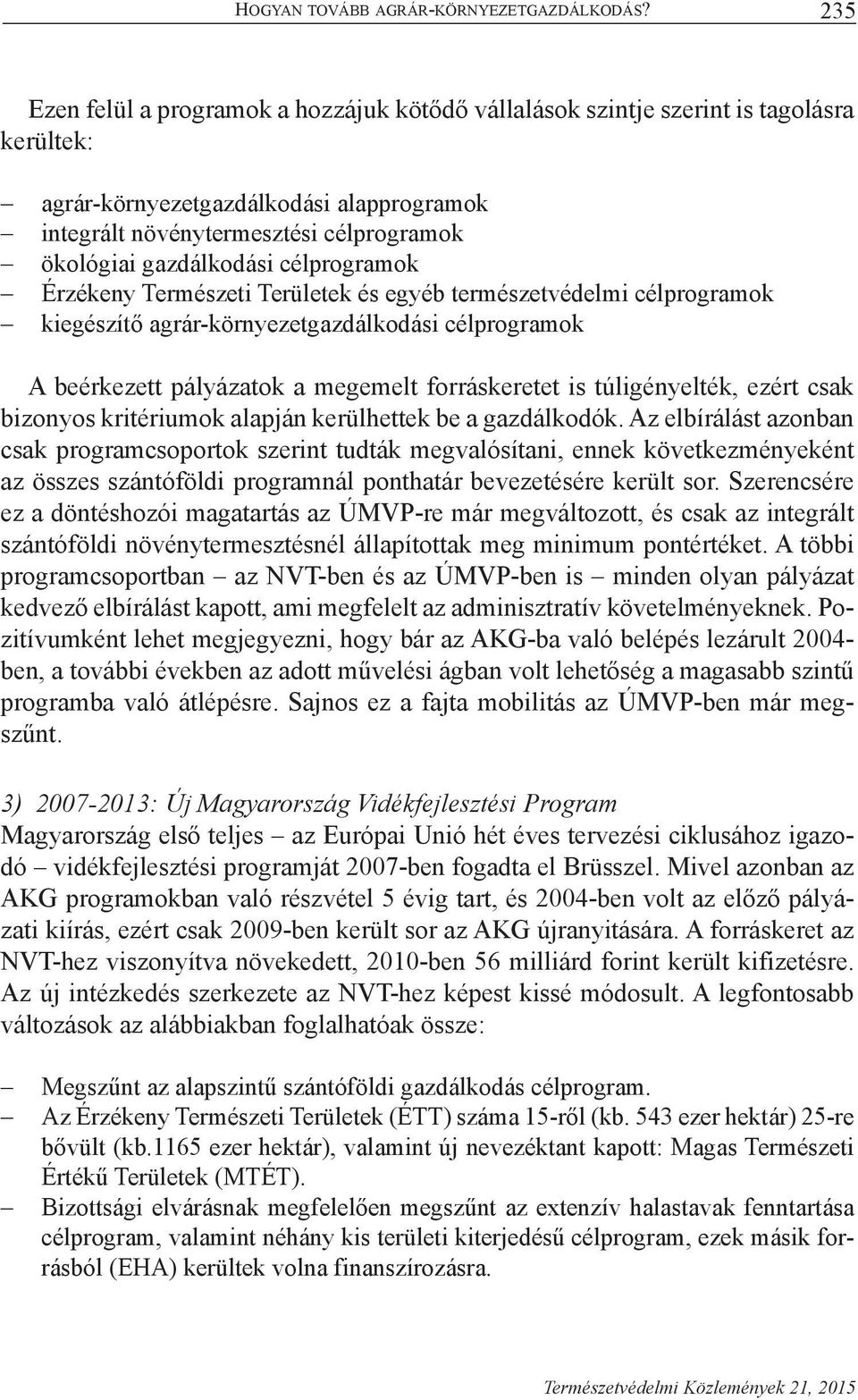 gazdálkodási célprogramok Érzékeny Természeti Területek és egyéb természetvédelmi célprogramok kiegészítő agrár-környezetgazdálkodási célprogramok A beérkezett pályázatok a megemelt forráskeretet is