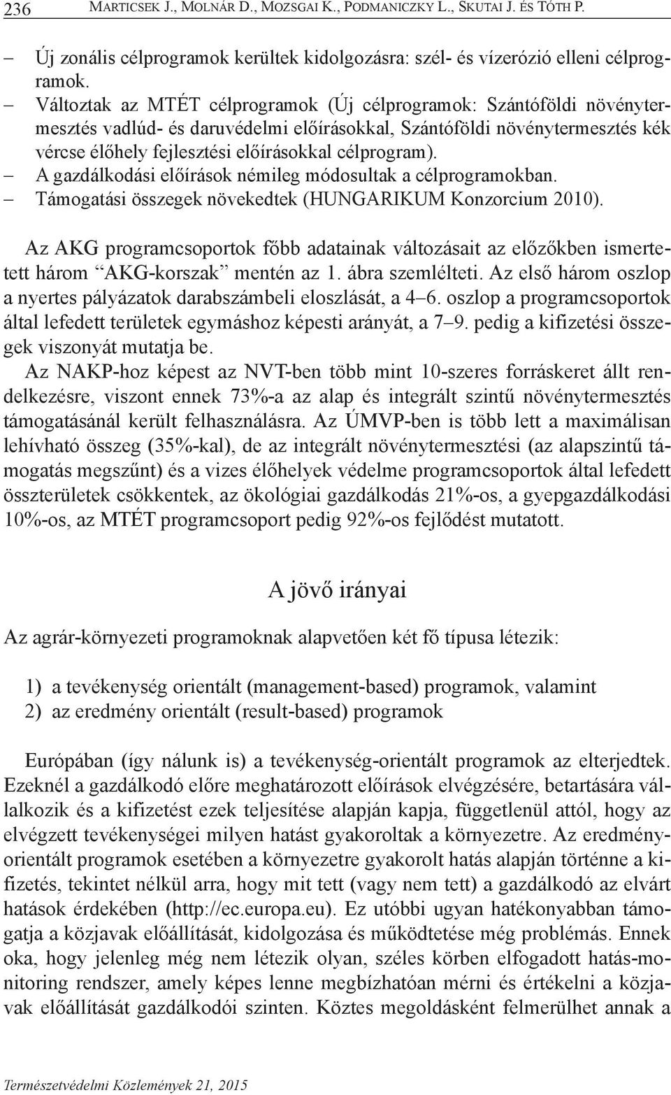 A gazdálkodási előírások némileg módosultak a célprogramokban. Támogatási összegek növekedtek (HUNGARIKUM Konzorcium 2010).