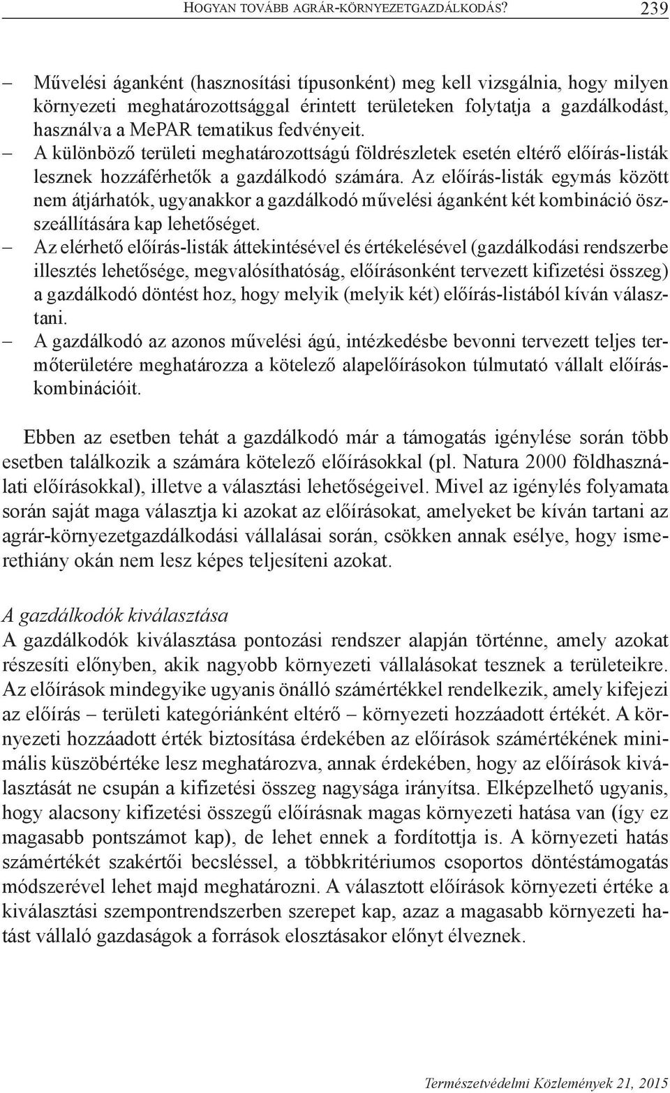 A különböző területi meghatározottságú földrészletek esetén eltérő előírás-listák lesznek hozzáférhetők a gazdálkodó számára.