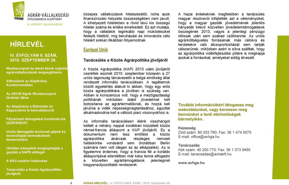 Európai Unió A Közös Agrárpolitika (KAP) 2013 utáni cseréltek eszmét 2010. szeptember közepén a 27 uniós tagország tárcavezetői a belga elnökség által rendezett informális tanácsülésen.