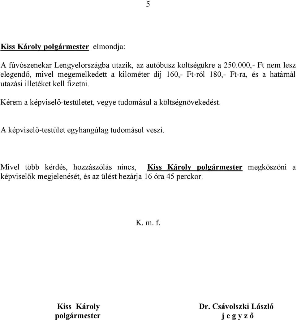 Kérem a képviselő-testületet, vegye tudomásul a költségnövekedést. A képviselő-testület egyhangúlag tudomásul veszi.