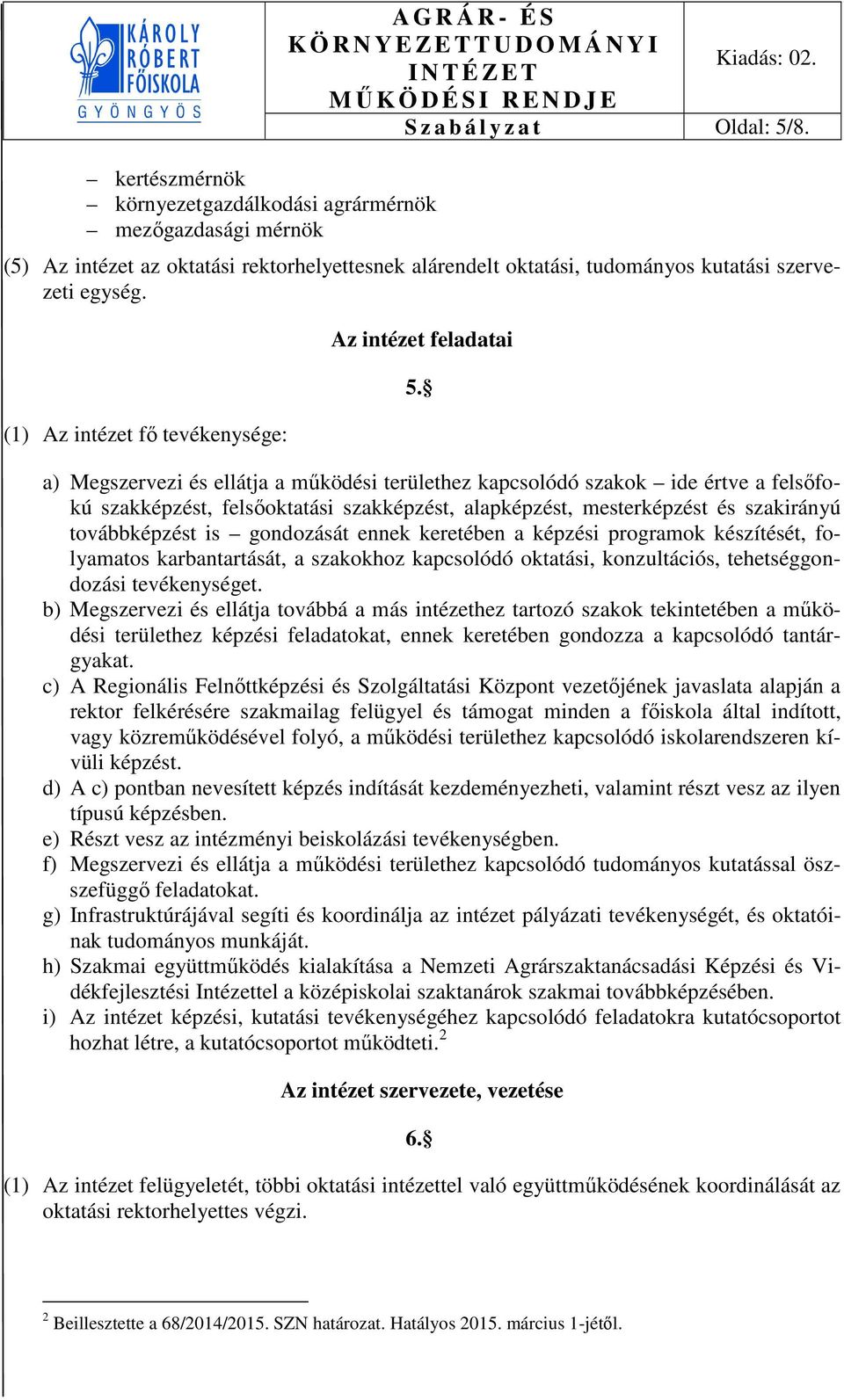 a) Megszervezi és ellátja a működési területhez kapcsolódó szakok ide értve a felsőfokú szakképzést, felsőoktatási szakképzést, alapképzést, mesterképzést és szakirányú továbbképzést is gondozását