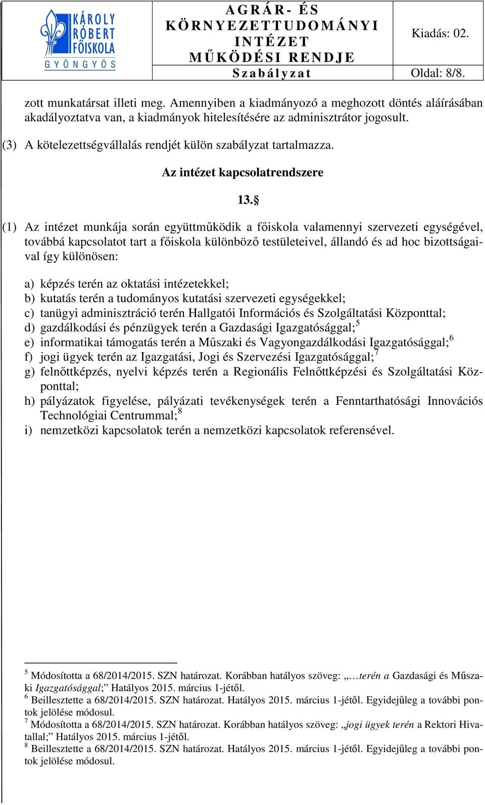 (1) Az intézet munkája során együttműködik a főiskola valamennyi szervezeti egységével, továbbá kapcsolatot tart a főiskola különböző testületeivel, állandó és ad hoc bizottságaival így különösen: a)