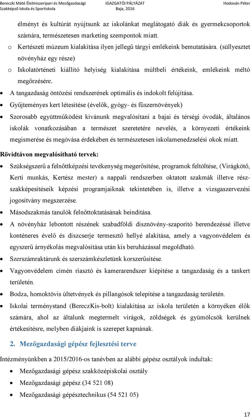 (süllyesztet növényház egy része) o Iskolatörténeti kiállító helyiség kialakítása múltbeli értékeink, emlékeink méltó megőrzésére. A tangazdaság öntözési rendszerének optimális és indokolt felújítása.