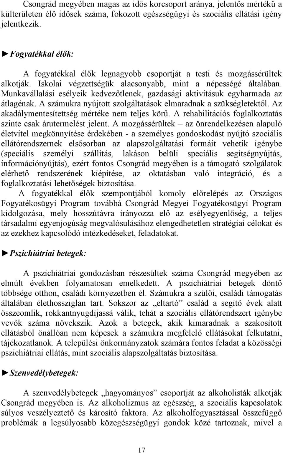 Munkavállalási esélyeik kedvezőtlenek, gazdasági aktivitásuk egyharmada az átlagénak. A számukra nyújtott szolgáltatások elmaradnak a szükségletektől. Az akadálymentesítettség mértéke nem teljes körű.