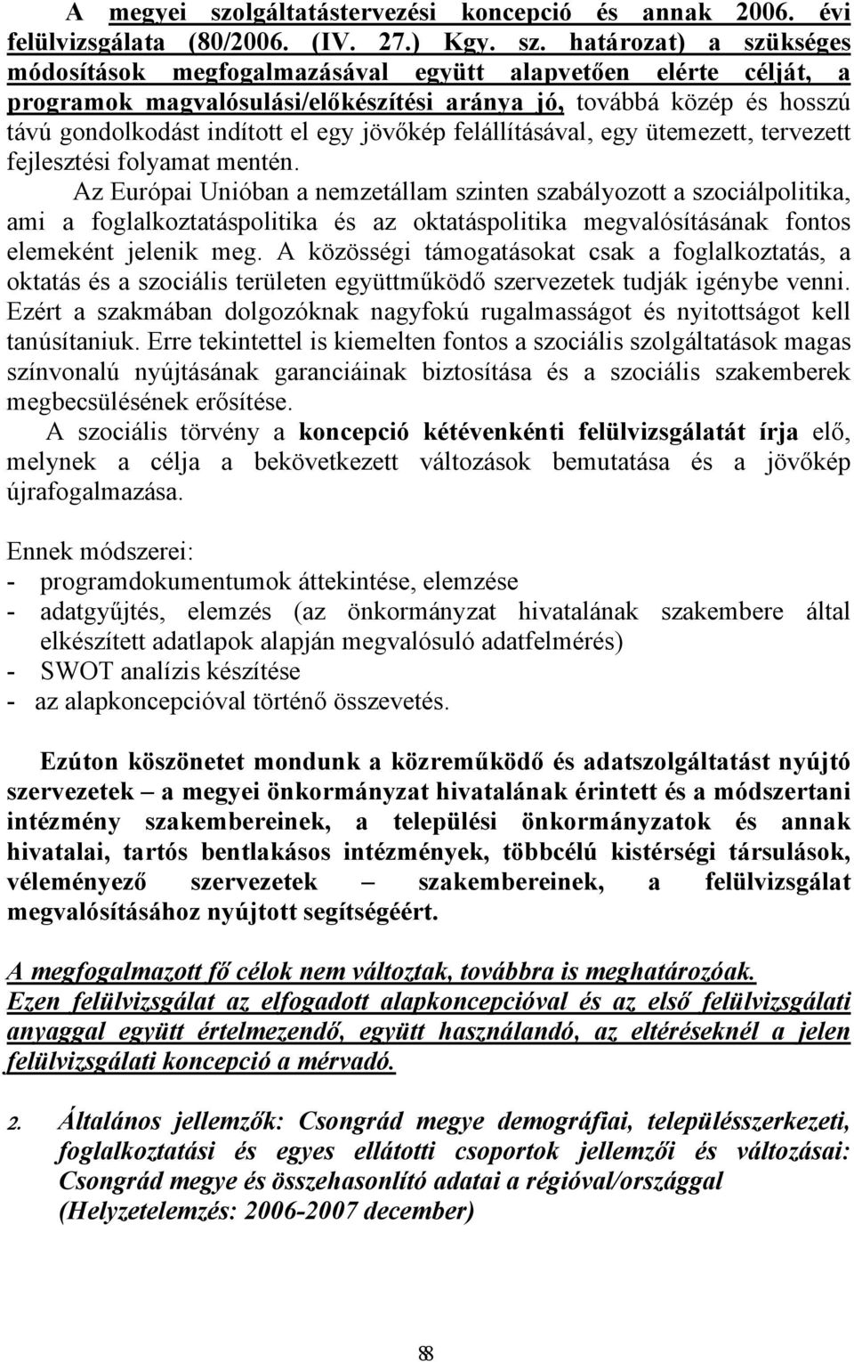 határozat) a szükséges módosítások megfogalmazásával együtt alapvetően elérte célját, a programok magvalósulási/előkészítési aránya jó, továbbá közép és hosszú távú gondolkodást indított el egy