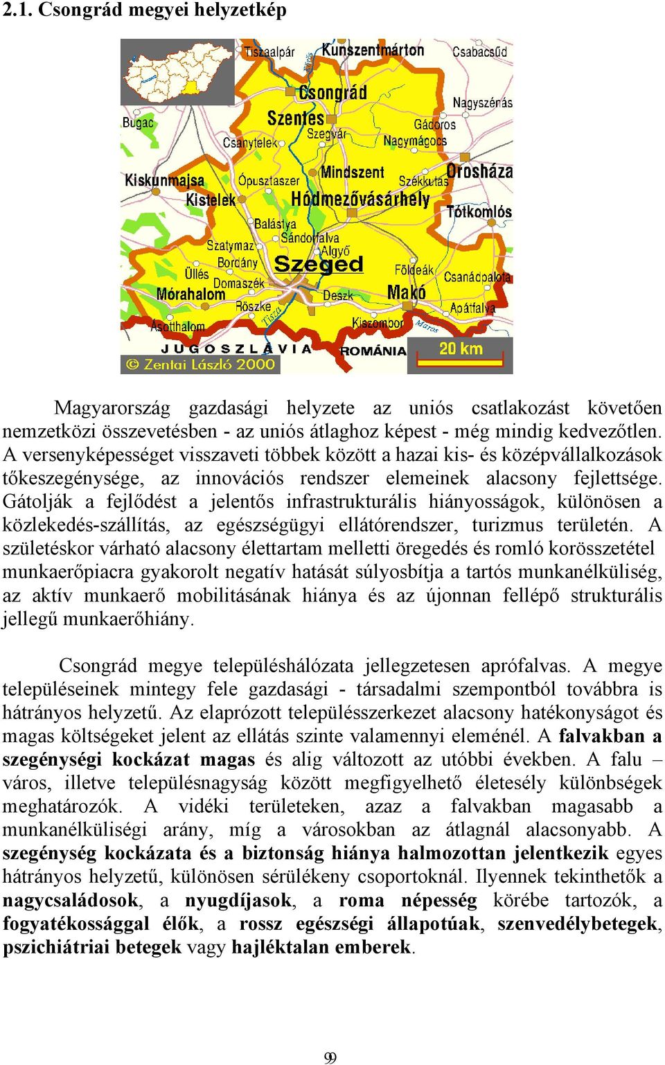 Gátolják a fejlődést a jelentős infrastrukturális hiányosságok, különösen a közlekedés-szállítás, az egészségügyi ellátórendszer, turizmus területén.