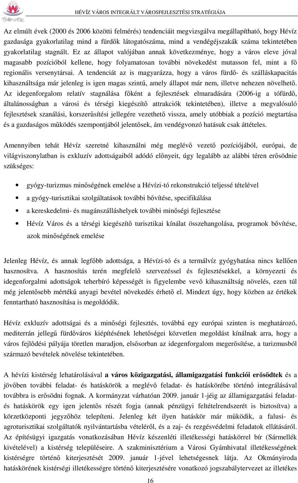 Ez az állapot valójában annak következménye, hogy a város eleve jóval magasabb pozícióból kellene, hogy folyamatosan további növekedést mutasson fel, mint a fő regionális versenytársai.