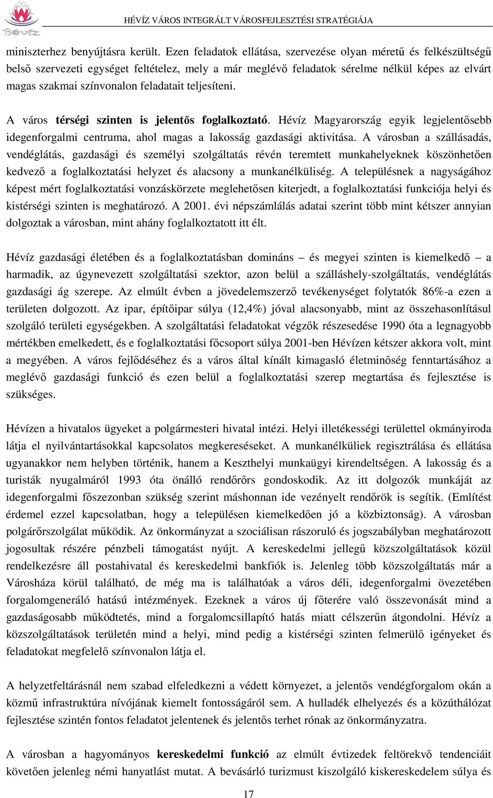 feladatait teljesíteni. A város térségi szinten is jelentős foglalkoztató. Hévíz Magyarország egyik legjelentősebb idegenforgalmi centruma, ahol magas a lakosság gazdasági aktivitása.