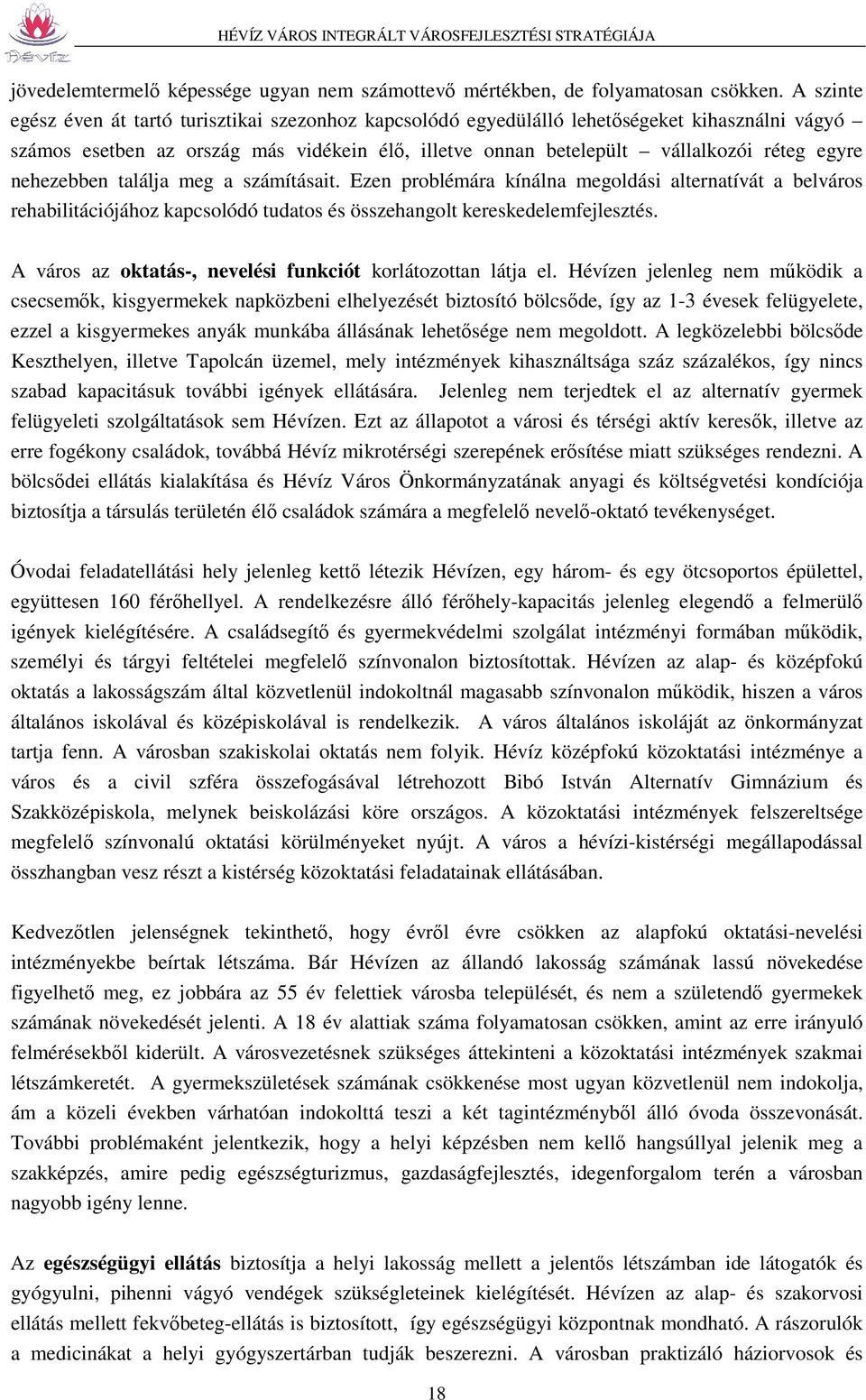 nehezebben találja meg a számításait. Ezen problémára kínálna megoldási alternatívát a belváros rehabilitációjához kapcsolódó tudatos és összehangolt kereskedelemfejlesztés.