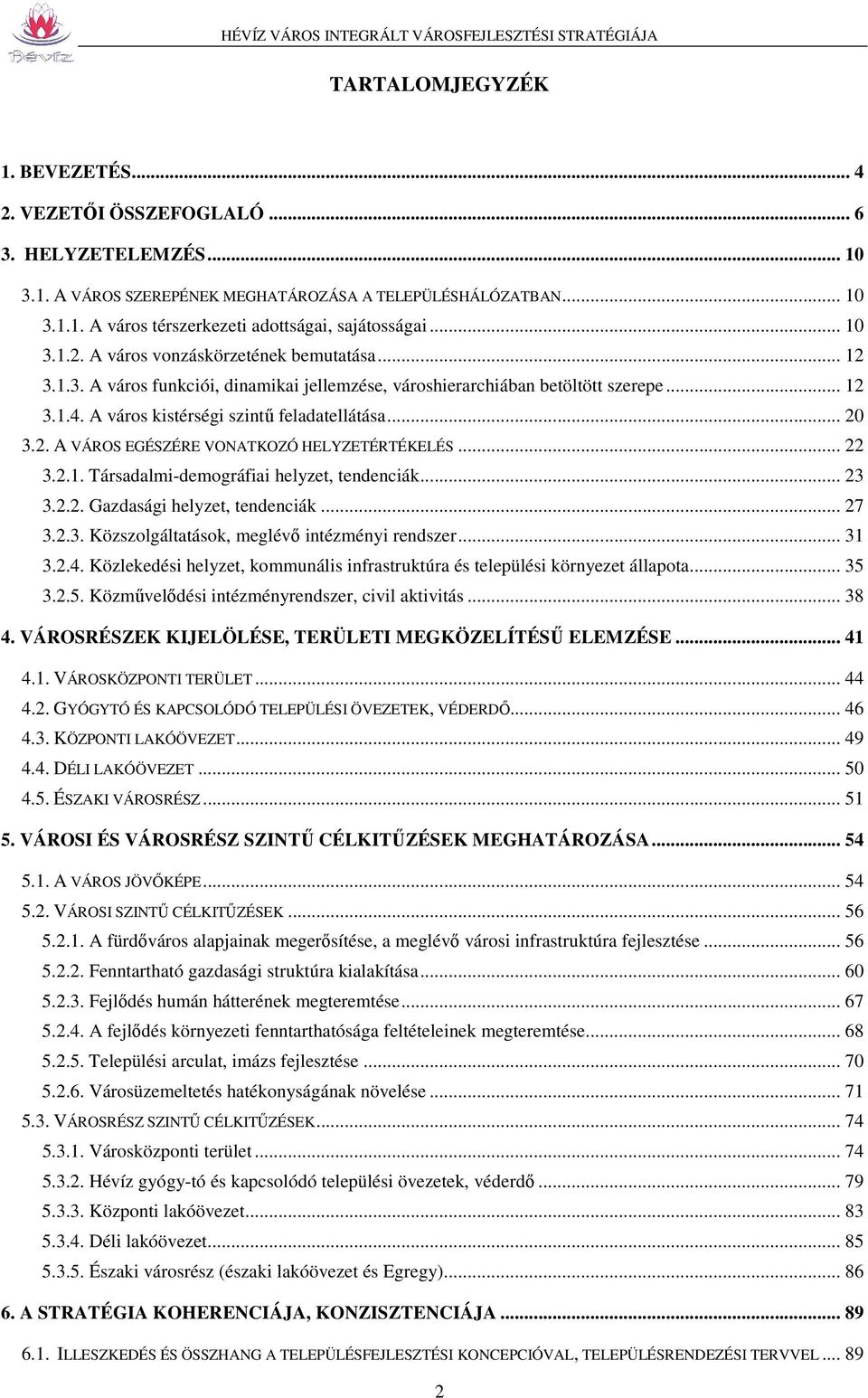 2. A VÁROS EGÉSZÉRE VONATKOZÓ HELYZETÉRTÉKELÉS... 22 3.2.1. Társadalmi-demográfiai helyzet, tendenciák... 23 3.2.2. Gazdasági helyzet, tendenciák... 27 3.2.3. Közszolgáltatások, meglévő intézményi rendszer.