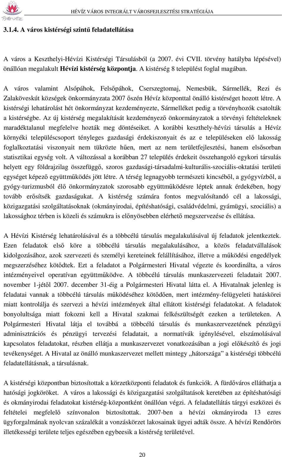 A város valamint Alsópáhok, Felsőpáhok, Cserszegtomaj, Nemesbük, Sármellék, Rezi és Zalaköveskút községek önkormányzata 2007 őszén Hévíz központtal önálló kistérséget hozott létre.