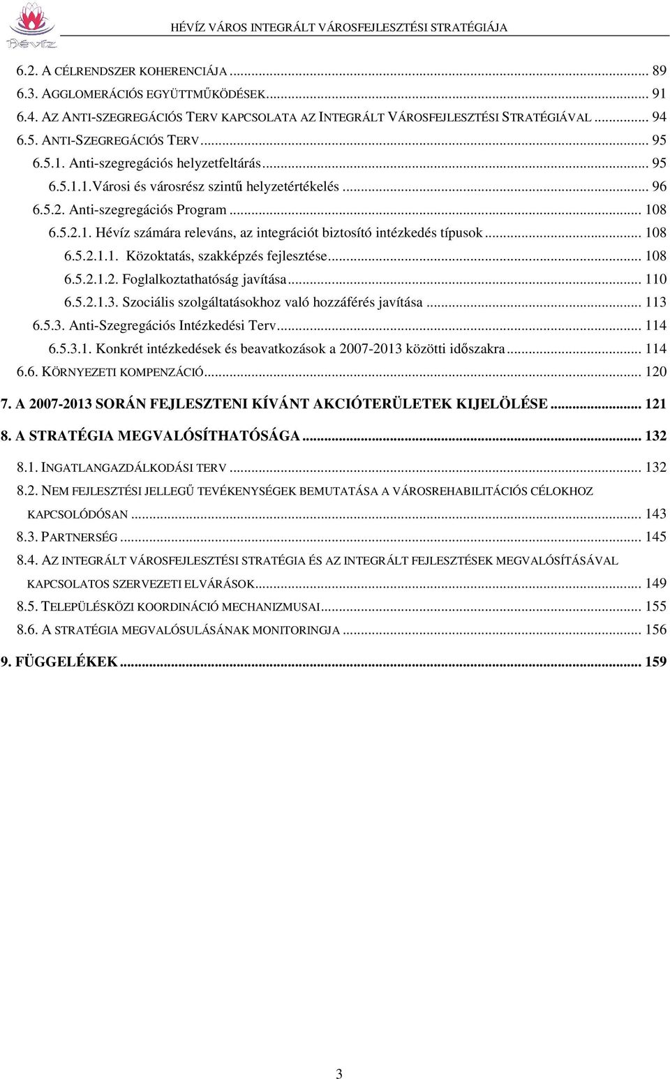 .. 108 6.5.2.1.1. Közoktatás, szakképzés fejlesztése... 108 6.5.2.1.2. Foglalkoztathatóság javítása... 110 6.5.2.1.3. Szociális szolgáltatásokhoz való hozzáférés javítása... 113 6.5.3. Anti-Szegregációs Intézkedési Terv.