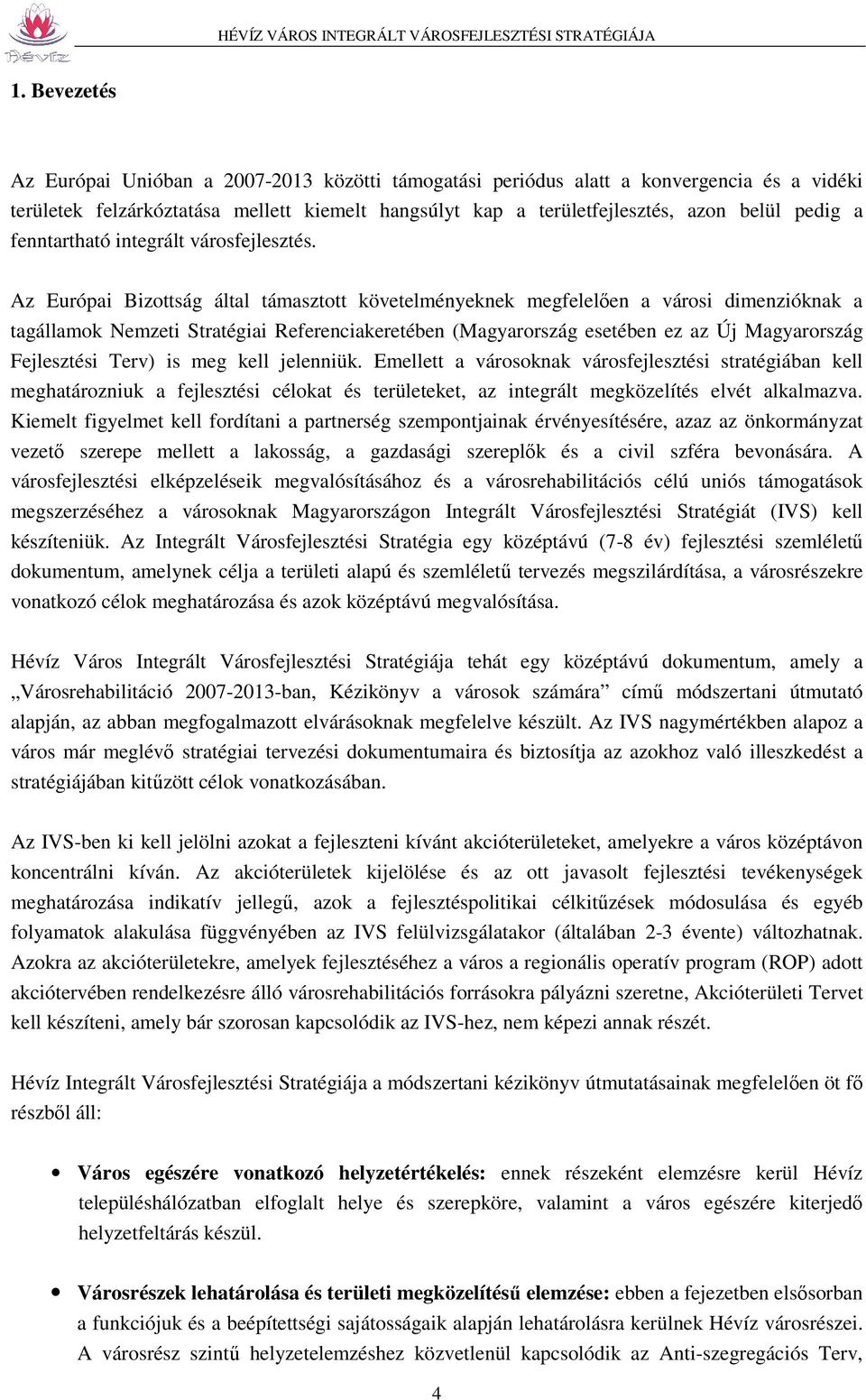 Az Európai Bizottság által támasztott követelményeknek megfelelően a városi dimenzióknak a tagállamok Nemzeti Stratégiai Referenciakeretében (Magyarország esetében ez az Új Magyarország Fejlesztési