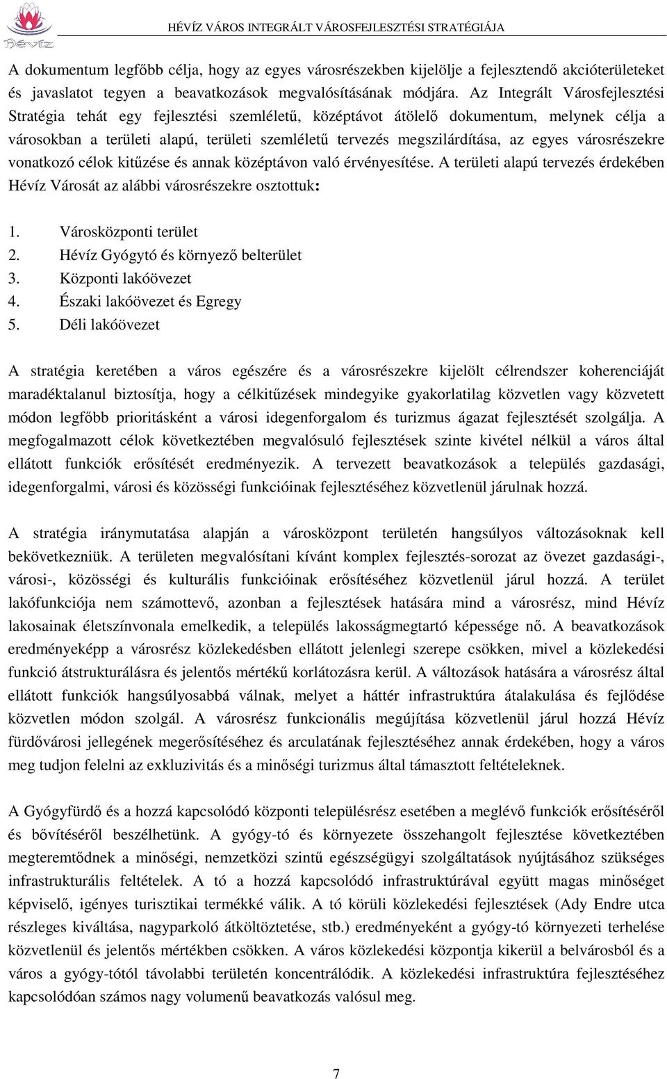 egyes városrészekre vonatkozó célok kitűzése és annak középtávon való érvényesítése. A területi alapú tervezés érdekében Hévíz Városát az alábbi városrészekre osztottuk: 1. Városközponti terület 2.