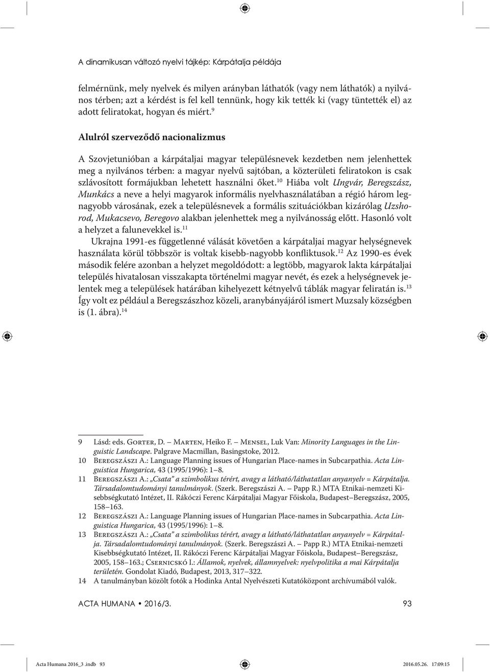 9 Alulról szerveződő nacionalizmus A Szovjetunióban a kárpátaljai magyar településnevek kezdetben nem jelenhettek meg a nyilvános térben: a magyar nyelvű sajtóban, a közterületi feliratokon is csak