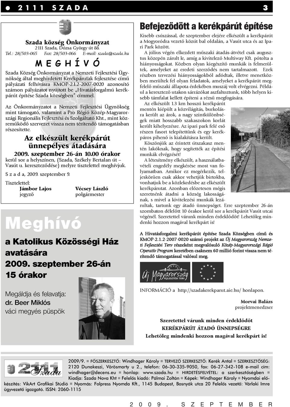 2-2007-0020 azonosító számon pályázatot nyújtott be Hivatásforgalmú kerékpárút építése Szada községben címmel.