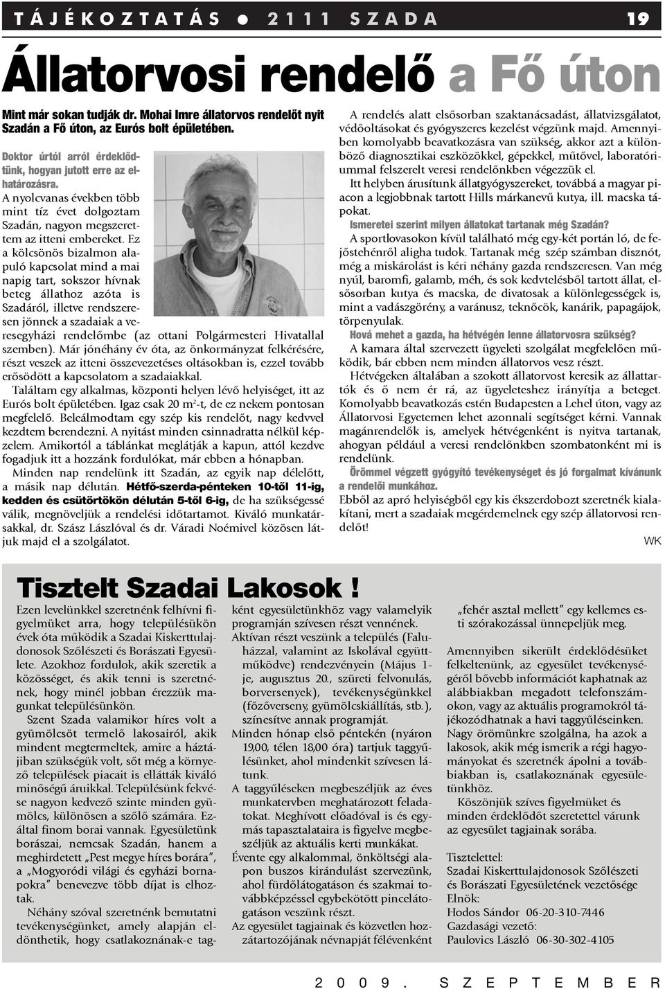 Ez a kölcsönös bizalmon alapuló kapcsolat mind a mai napig tart, sokszor hívnak beteg állathoz azóta is Szadáról, illetve rendszeresen jönnek a szadaiak a veresegyházi rendelõmbe (az ottani