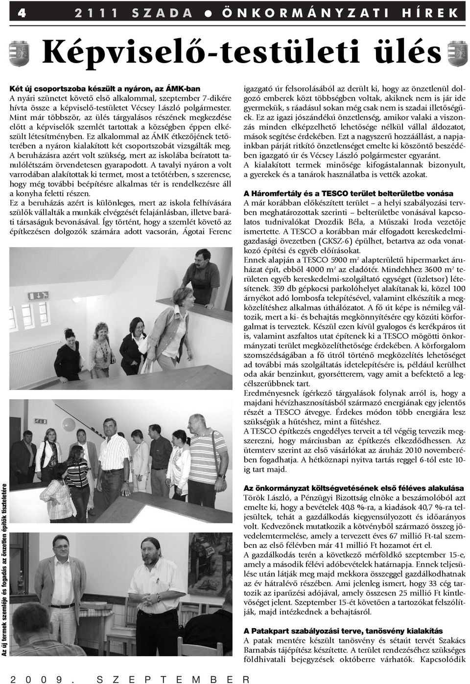 Mint már többször, az ülés tárgyalásos részének megkezdése elõtt a képviselõk szemlét tartottak a községben éppen elkészült létesítményben.