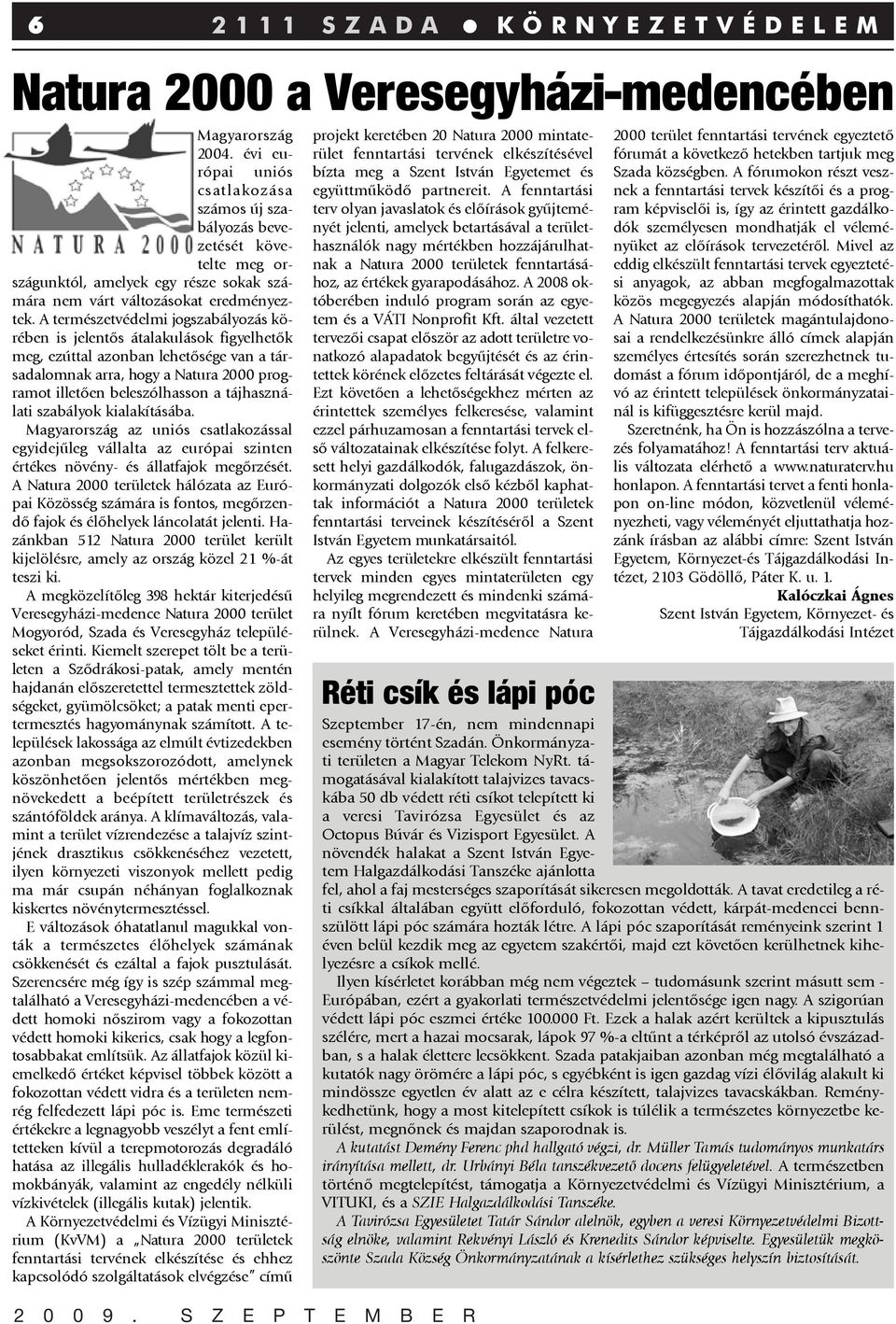 A természetvédelmi jogszabályozás körében is jelentõs átalakulások figyelhetõk meg, ezúttal azonban lehetõsége van a társadalomnak arra, hogy a Natura 2000 programot illetõen beleszólhasson a
