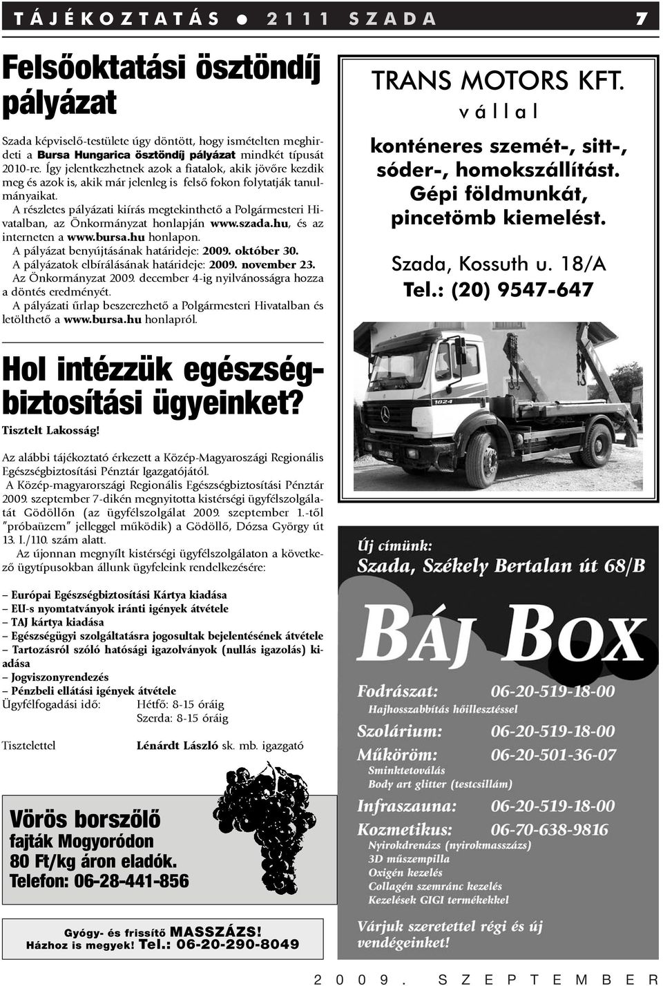 A részletes pályázati kiírás megtekinthetõ a Polgármesteri Hivatalban, az Önkormányzat honlapján www.szada.hu, és az interneten a www.bursa.hu honlapon. A pályázat benyújtásának határideje: 2009.