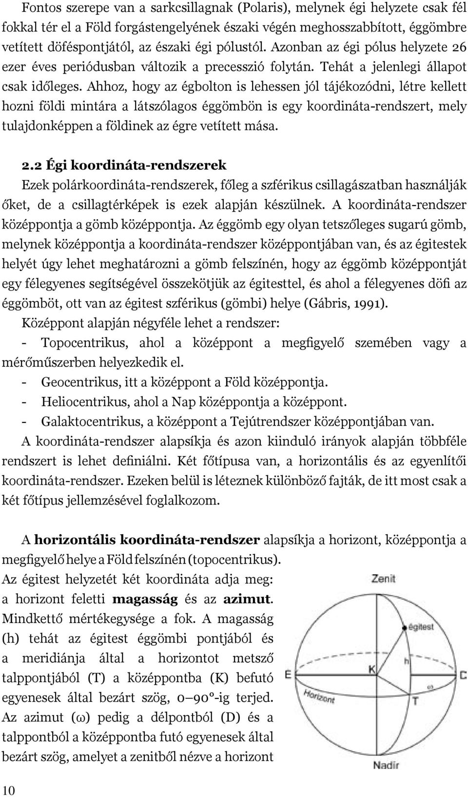 Ahhoz, hogy az égbolton is lehessen jól tájékozódni, létre kellett hozni földi mintára a látszólagos éggömbön is egy koordináta-rendszert, mely tulajdonképpen a földinek az égre vetített mása. 2.