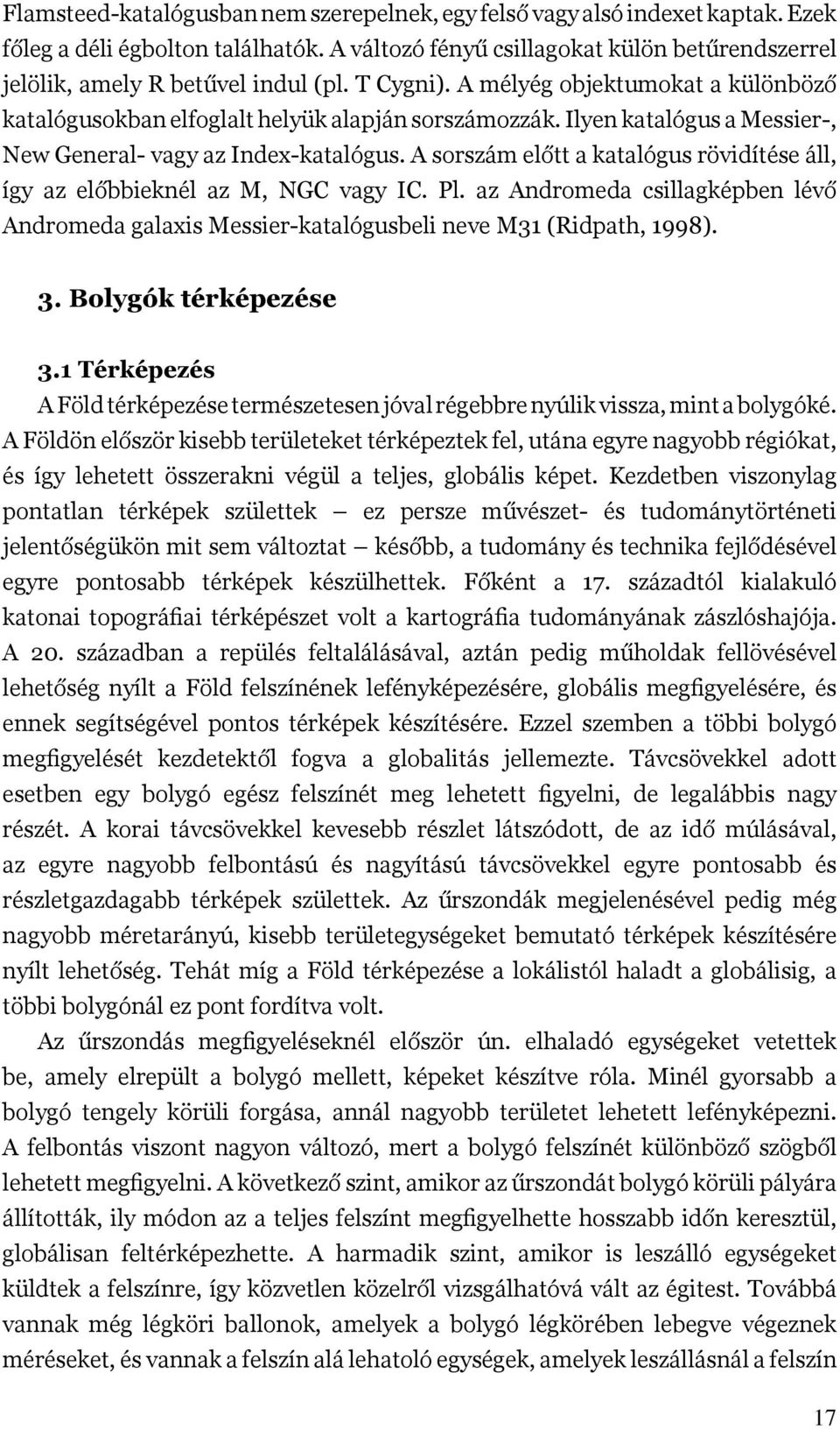 A sorszám előtt a katalógus rövidítése áll, így az előbbieknél az M, NGC vagy IC. Pl. az Andromeda csillagképben lévő Andromeda galaxis Messier-katalógusbeli neve M31 (Ridpath, 1998). 3.