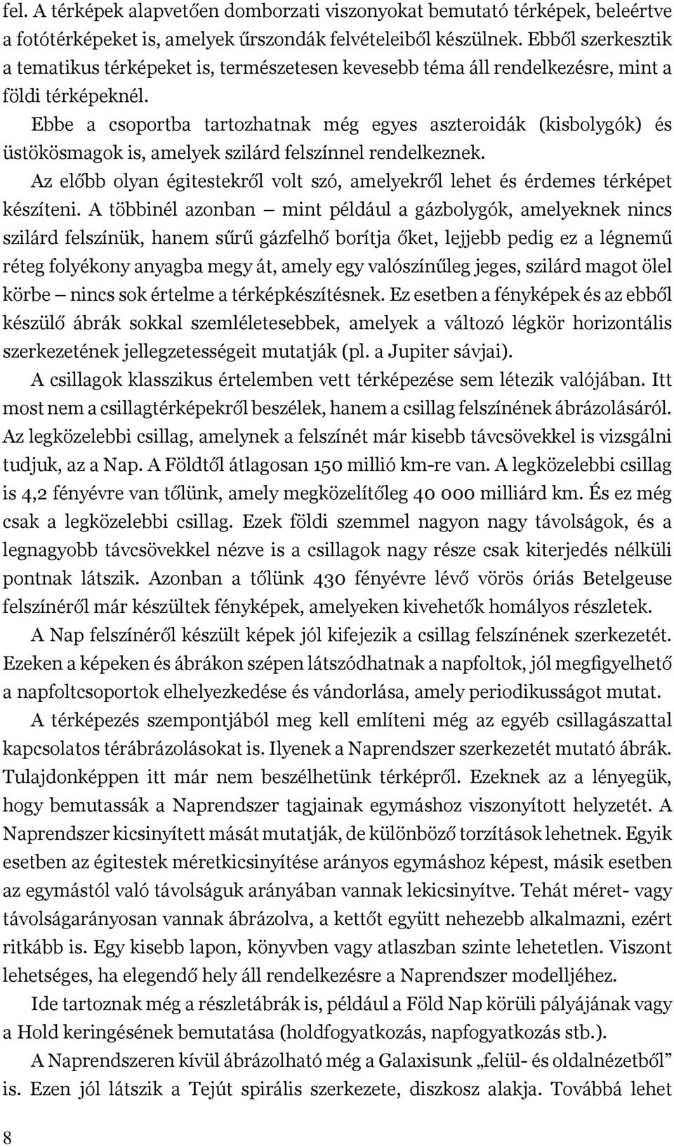 Ebbe a csoportba tartozhatnak még egyes aszteroidák (kisbolygók) és üstökösmagok is, amelyek szilárd felszínnel rendelkeznek.