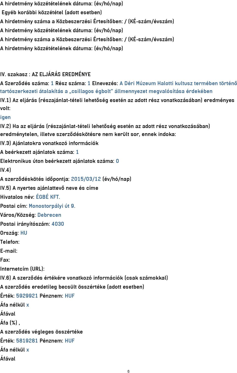 érdekében IV.1) Az eljárás (részajánlat-tételi lehetőség esetén az adott rész vonatkozásában) eredményes volt: igen IV.