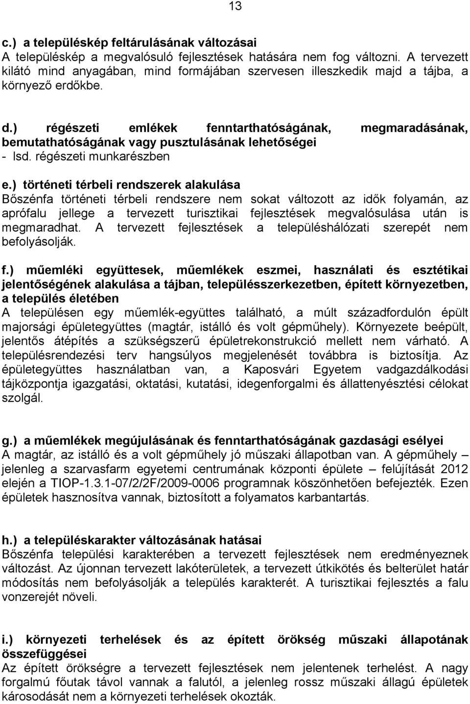 ) régészeti emlékek fenntarthatóságának, megmaradásának, bemutathatóságának vagy pusztulásának lehetőségei - lsd. régészeti munkarészben e.