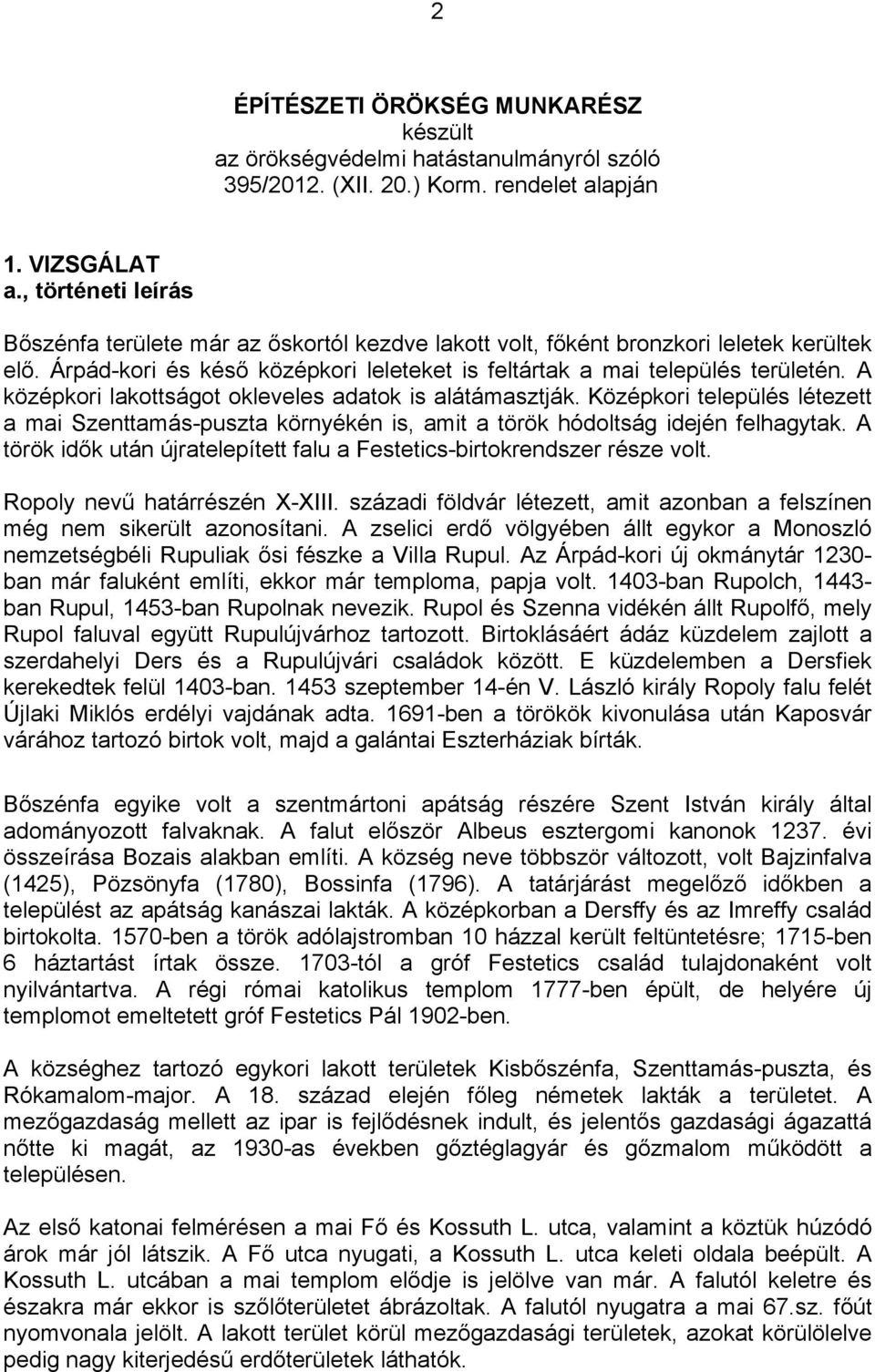 A középkori lakottságot okleveles adatok is alátámasztják. Középkori település létezett a mai Szenttamás-puszta környékén is, amit a török hódoltság idején felhagytak.