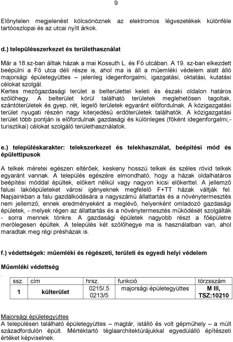 sz-ban elkezdett beépülni a Fő utca déli része is, ahol ma is áll a műemléki védelem alatt álló majorsági épületegyüttes jelenleg idegenforgalmi, igazgatási, oktatási, kutatási célokat szolgál.
