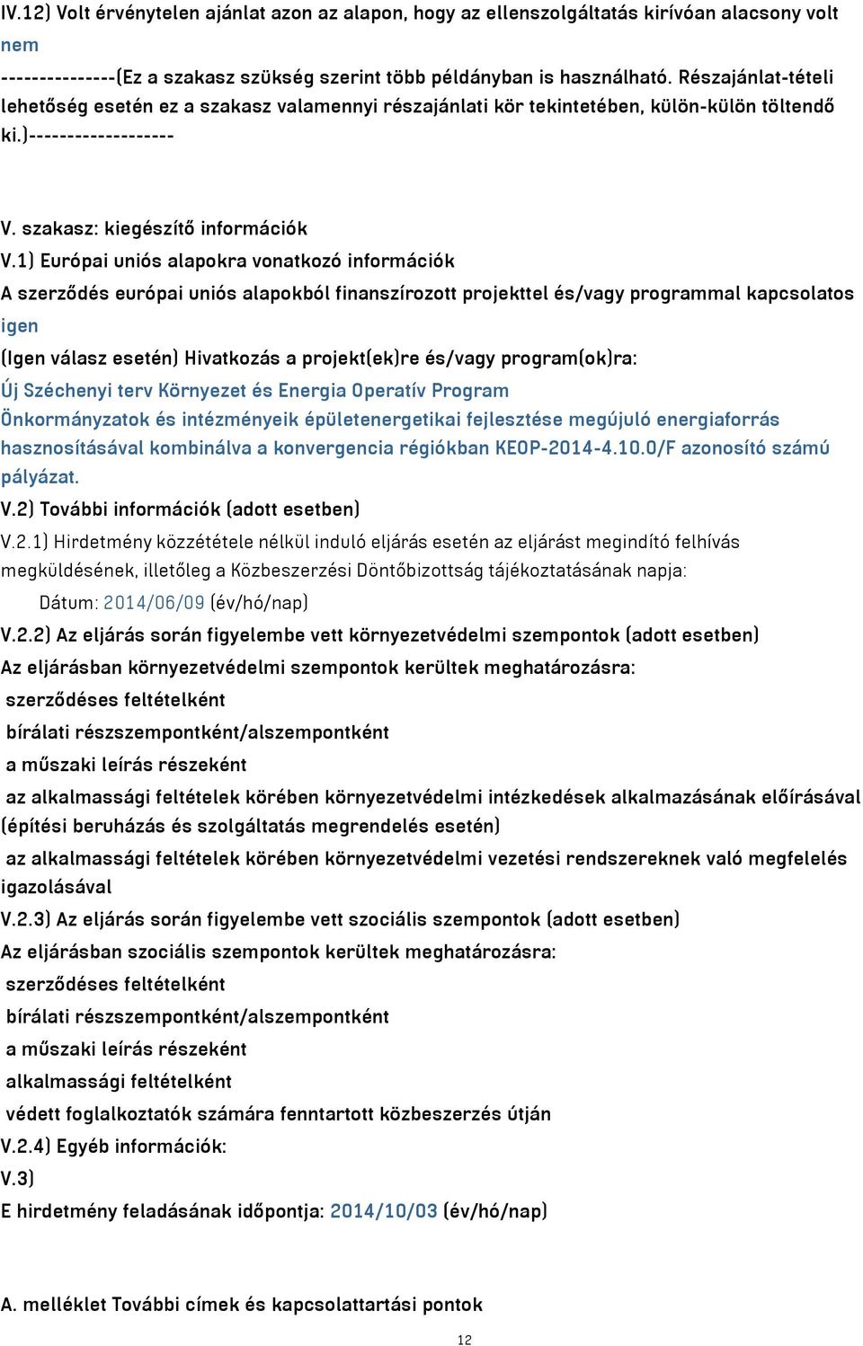 1) Európai uniós alapokra vonatkozó információk A szerződés európai uniós alapokból finanszírozott projekttel és/vagy programmal kapcsolatos igen (Igen válasz esetén) Hivatkozás a projekt(ek)re