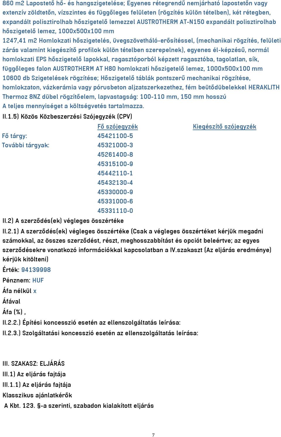 rögzítés, felületi zárás valamint kiegészítő profilok külön tételben szerepelnek), egyenes él-képzésű, normál homlokzati EPS hőszigetelő lapokkal, ragasztóporból képzett ragasztóba, tagolatlan, sík,