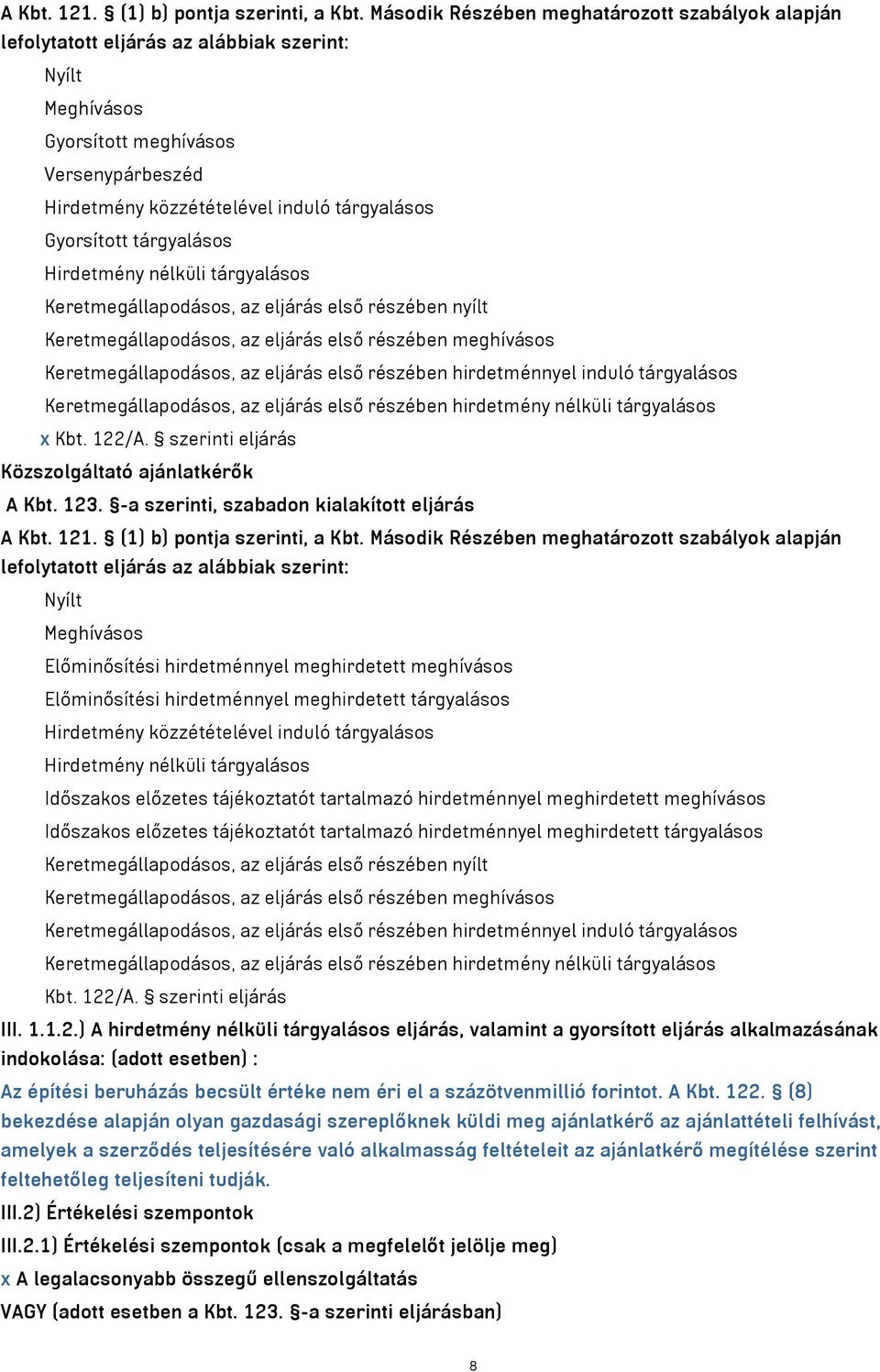 Gyorsított tárgyalásos Hirdetmény nélküli tárgyalásos Keretmegállapodásos, az eljárás első részében nyílt Keretmegállapodásos, az eljárás első részében meghívásos Keretmegállapodásos, az eljárás első