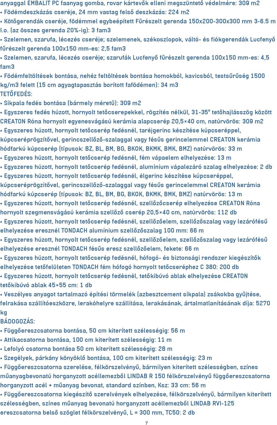 (az összes gerenda 20%-ig): 3 fam3 Szelemen, szarufa, lécezés cseréje; szelemenek, székoszlopok, váltó- és fiókgerendák Lucfenyő fűrészelt gerenda 100x150 mm-es: 2,5 fam3 Szelemen, szarufa, lécezés