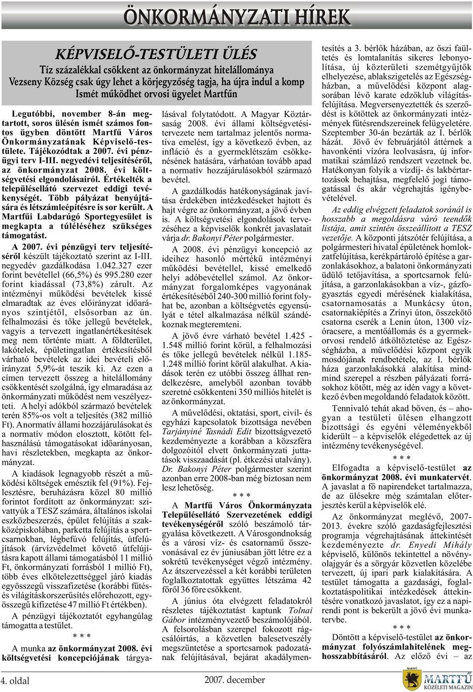 negyedévi teljesítésérõl, az önkormányzat 2008. évi költségvetési elgondolásairól. Értékelték a településellátó szervezet eddigi tevékenységét.