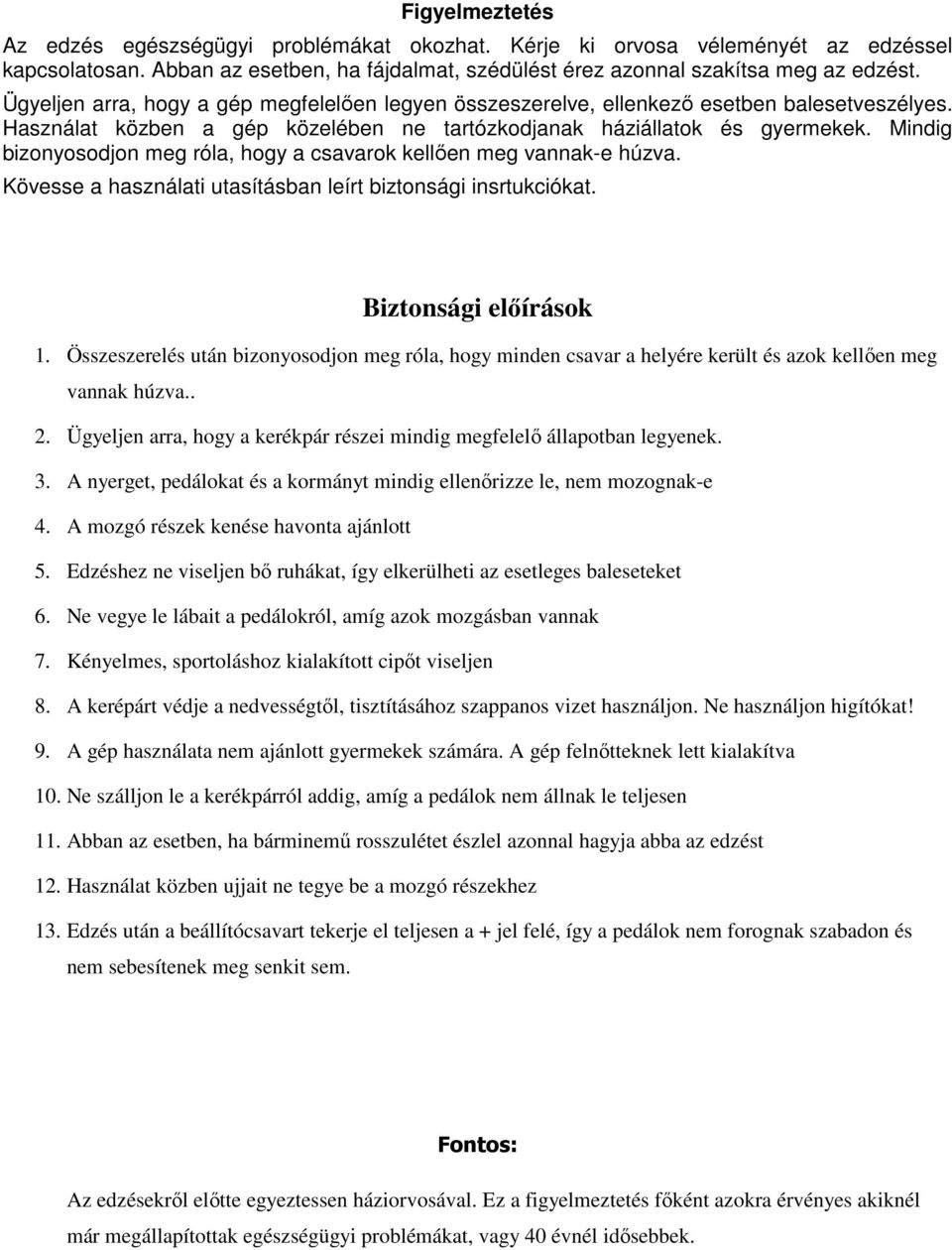 Mindig bizonyosodjon meg róla, hogy a csavarok kellıen meg vannak-e húzva. Kövesse a használati utasításban leírt biztonsági insrtukciókat. Biztonsági elıírások 1.