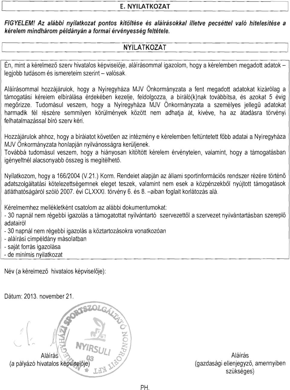 Nyíregyháza MJV Önkormányzata a fent megadott adatokat kizárólag a támogatási kérelem elbírálása érdekében kezelje, feldolgozza, a bíráló(k)nak továbbítsa, és azokat 5 évig megőrizze, Tudomásul