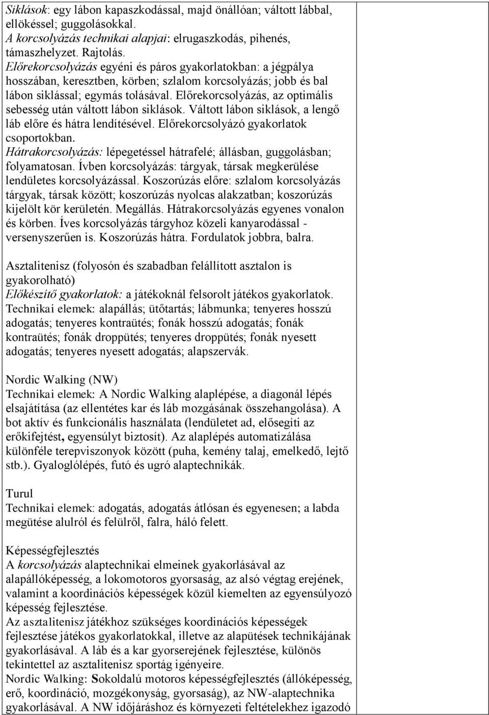 Előrekorcsolyázás, az optimális sebesség után váltott lábon siklások. Váltott lábon siklások, a lengő láb előre és hátra lendítésével. Előrekorcsolyázó gyakorlatok csoportokban.